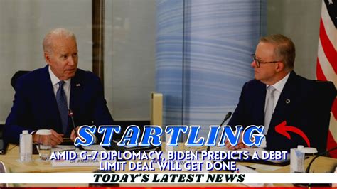 Amid G7 diplomacy, Biden predicts a debt limit deal will get done
